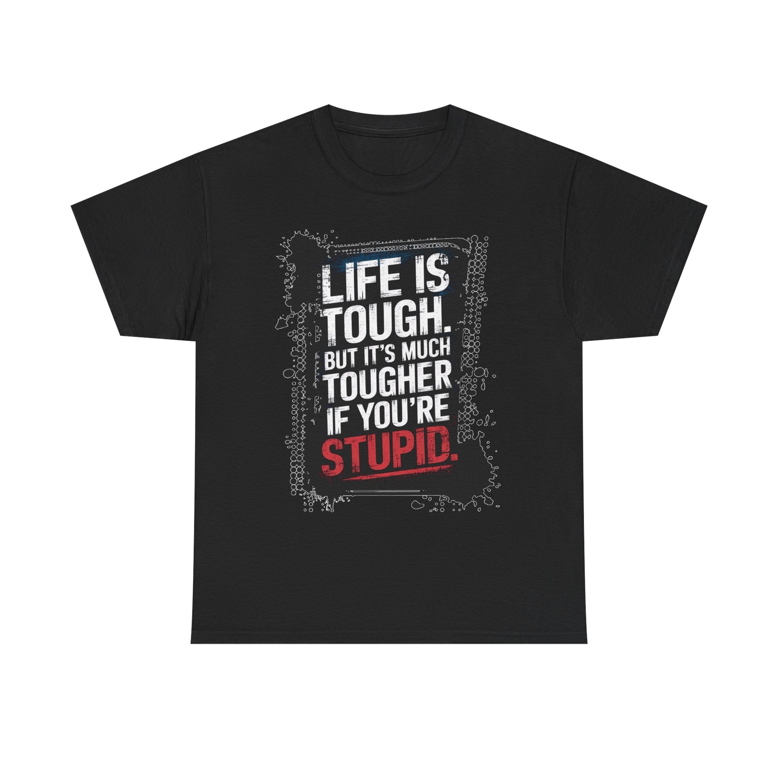 Life Is Tough But Tougher If You’re Stupid. Funny Sarcastic Quote Graphic Tee